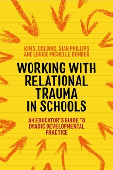 Paperback Working with Relational Trauma in Schools: An Educator's Guide to Using Dyadic Developmental Practice Book