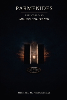 Parmenides The World as Modus Cogitandi: The World as Modus Cogitandi: The World as Modus Cogitandi