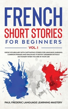 Hardcover French Short Stories for Beginners Vol. 1: Grow Vocabulary with Captivating Stories for Language Learning. Common Phrases and Dialogues to Boost Gramm Book