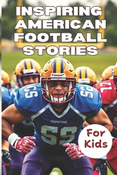 Paperback Most Inspiring American Football Stories For Kids ages 6-12: 21 Incredible Stories With Lessons In Courage and Mental Toughness For Young Football Pla Book
