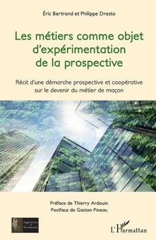 Les métiers comme objet d'expérimentation de la prospective: Récit d'une démarche prospective et coopérative sur le devenir du métier de maçon (Ingénieries Et Formations) (French Edition)