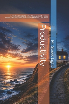 Paperback Lighthouse Productivity: A Practical Guide to Time Management, Focus, Habits, and the Best Productivity Methods That Work Book