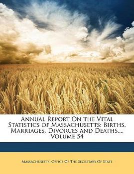 Paperback Annual Report on the Vital Statistics of Massachusetts: Births, Marriages, Divorces and Deaths..., Volume 54 Book