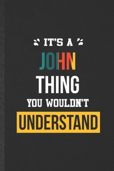 It's a John Thing You Wouldn't Understand: Funny Personalized John Lined Notebook/ Blank Journal For Favorite First Name, Inspirational Saying Unique Special Birthday Gift Idea Personal 6x9 110 Pages