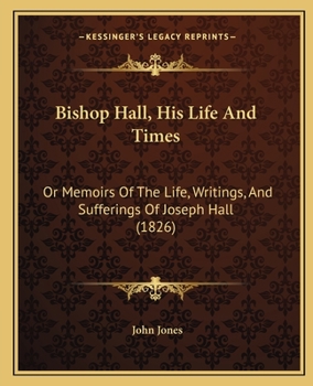 Paperback Bishop Hall, His Life And Times: Or Memoirs Of The Life, Writings, And Sufferings Of Joseph Hall (1826) Book