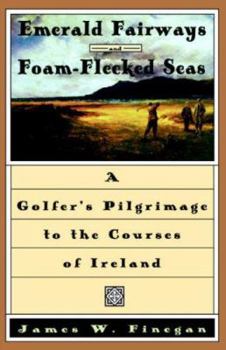 Hardcover Emerald Fairways and Foam-Flecked Seas: A Golfer's Pilgrimage to the Courses of Ireland Book
