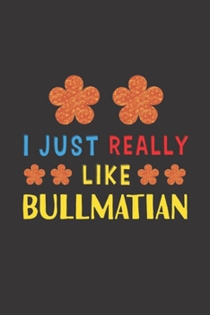 I Just Really Like Bullmatian: Dog Training Logbook For Peoples Who Loves Their Bullmatian Dog