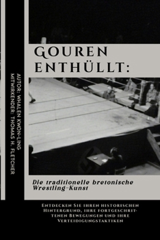 Gouren enthüllt: Die traditionelle bretonische Wrestling-Kunst: Entdecken Sie ihren historischen Hintergrund, ihre fortgeschrittenen Bewegungen und ... und leicht verständlich) (German Edition)