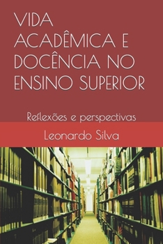 VIDA ACADÊMICA E DOCÊNCIA NO ENSINO SUPERIOR: Reflexões e perspectivas (Portuguese Edition)
