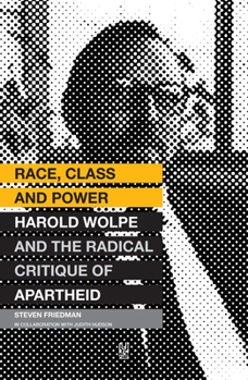 Paperback Race, Class and Power: Harold Wolpe and the Radical Critique of Apartheid Book