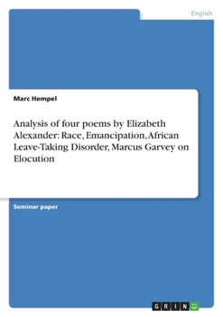Paperback Analysis of four poems by Elizabeth Alexander: Race, Emancipation, African Leave-Taking Disorder, Marcus Garvey on Elocution Book