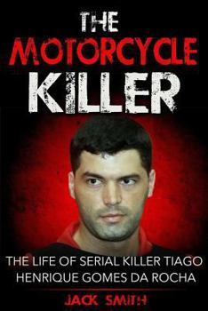 Paperback The Motorcycle Killer: The Life of Serial Killer Tiago Henrique Gomes de Rocha Book