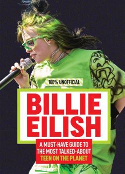 Hardcover Billie Eilish: 100% Unofficial – A Must-Have Guide to the Most Talked-About Teen on the Planet Book