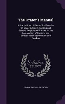 Hardcover The Orator's Manual: A Practical and Philosophical Treatise On Vocal Culture, Emphasis and Gesture, Together With Hints for the Composition Book