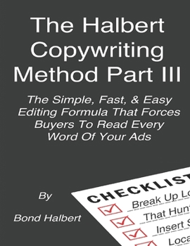 Paperback The Halbert Copywriting Method Part III: The Simple Fast & Easy Editing Formula That Forces Buyers To Read Every Word Of Your Ads! Book
