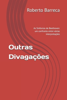 Outras Divagações: As Sinfonias de Beethoven: um confronto entre várias interpretações (Roberto Barreca) (Portuguese Edition)
