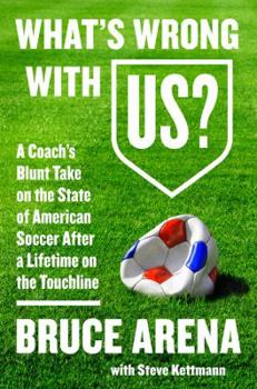 Hardcover What's Wrong with Us?: A Coach's Blunt Take on the State of American Soccer After a Lifetime on the Touchline Book