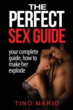 Paperback The Perfect Sex Guide How to Make Her Explode Book