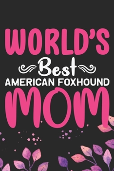 Paperback World's Best American Foxhound Mom: Cool American Foxhound Dog Journal Notebook - American Foxhound Puppy Lover Gifts - Funny American Foxhound Dog Gi Book