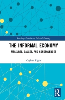 Hardcover The Informal Economy: Measures, Causes, and Consequences Book