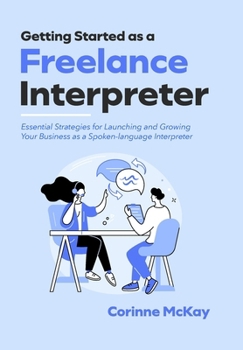 Hardcover Getting Started as a Freelance Interpreter - Hardcover: Essential Strategies for Launching and Growing Your Business as a Spoken-language Interpreter Book