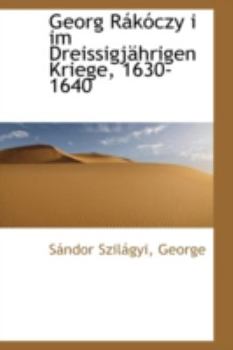 Georg R?k?czy I Im Dreissigj?hrigen Kriege, 1630-1640