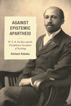 Hardcover Against Epistemic Apartheid: W.E.B. Du Bois and the Disciplinary Decadence of Sociology Book