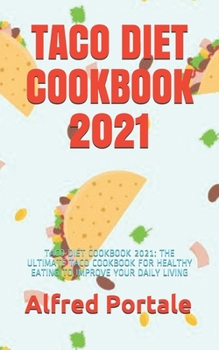 Paperback Taco Diet Cookbook 2021: Taco Diet Cookbook 2021: The Ultimate Taco Cookbook for Healthy Eating to Improve Your Daily Living Book