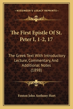 Paperback The First Epistle Of St. Peter I, 1-2, 17: The Greek Text With Introductory Lecture, Commentary, And Additional Notes (1898) Book