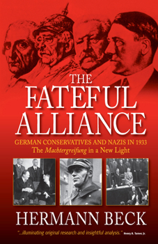 Hardcover The Fateful Alliance: German Conservatives and Nazis in 1933: The Machtergreifung in a New Light Book