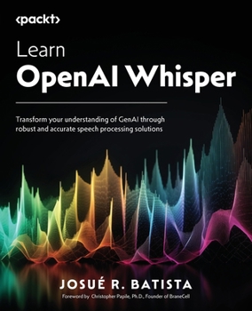 Paperback Learn OpenAI Whisper: Transform your understanding of GenAI through robust and accurate speech processing solutions Book