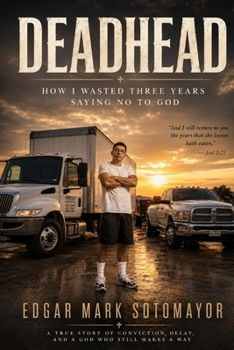 Deadhead: How I Wasted Three Years Saying No to God