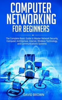 Paperback Computer Networking for Beginners: The Complete Basic Guide to Master Network Security, Computer Architecture, Internet, Wireless Technology, and Comm Book