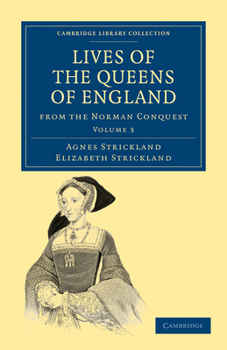 Lives of the Queens of England: From the Norman Conquest ; Now First Published From Official Records and Other Authentic Documents, Private as Well as Public; Volume 3
