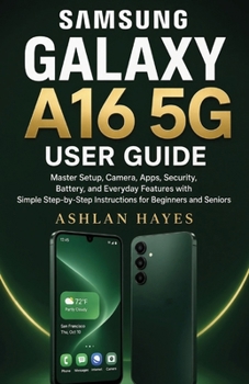 Paperback SAMSUNG GALAXY A16 5G USER GUIDE: Master Setup, Camera, Apps, Security, Battery, and Everyday Features with Simple Step-by-Step Instructions for Beginners and Seniors Book