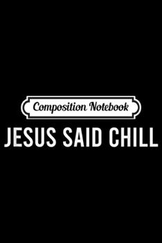 Paperback Composition Notebook: Jesus Said Chill Funny Relax Sayings Quotes Positivity Gift Journal/Notebook Blank Lined Ruled 6x9 100 Pages Book