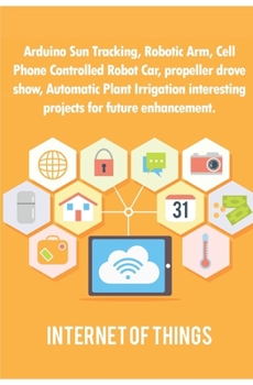 Paperback Arduino Sun Tracking, Robotic Arm, Cell Phone Controlled Robot Car, propeller drove show, Automatic Plant Irrigation interesting projects for future e Book