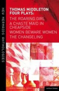 Paperback Thomas Middleton: Four Plays: Women Beware Women, the Changeling, the Roaring Girl and a Chaste Maid in Cheapside Book