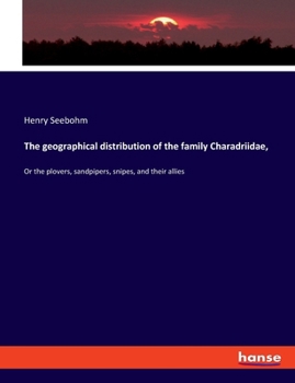 Paperback The geographical distribution of the family Charadriidae,: Or the plovers, sandpipers, snipes, and their allies Book