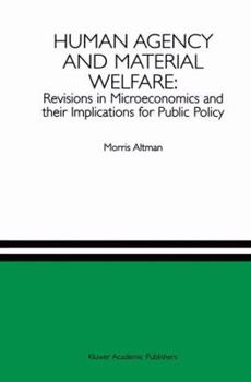 Paperback Human Agency and Material Welfare: Revisions in Microeconomics and Their Implications for Public Policy Book