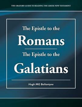 The Epistle to the Romans the Epistle to the Galatians: The Oratory Guide to Reading the Greek New Testament