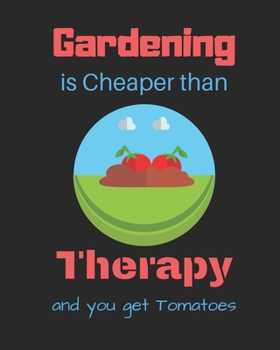 Paperback Gardening is Cheaper than Therapy and you get Tomatoes: Garden journal-100 pages(8"x10") Matte cover finish Book