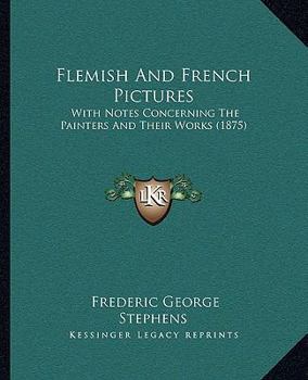 Paperback Flemish And French Pictures: With Notes Concerning The Painters And Their Works (1875) Book