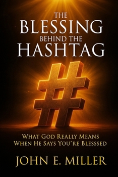 THE BLESSING BEHIND THE HASHTAG: What God Really Means When He Says You're Blessed