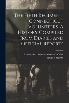 Paperback The Fifth Regiment, Connecticut Volunteers. A History Compiled From Diaries and Official Reports Book
