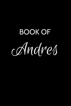 Book of Andres: Andres Journal - A Gratitude Journal Notebook for Men Boys Fathers and Sons with the name Andres - Handsome Elegant Bold & ... - 6"x9" Diary or Notepad. & Back to School.