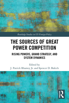 Paperback The Sources of Great Power Competition: Rising Powers, Grand Strategy, and System Dynamics Book