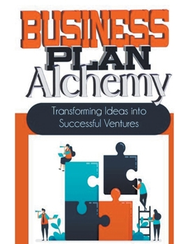 Paperback Business Plan Alchemy: Transforming Ideas Into Successful Business Ventures Book