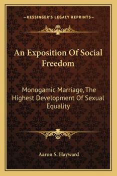 Paperback An Exposition Of Social Freedom: Monogamic Marriage, The Highest Development Of Sexual Equality Book