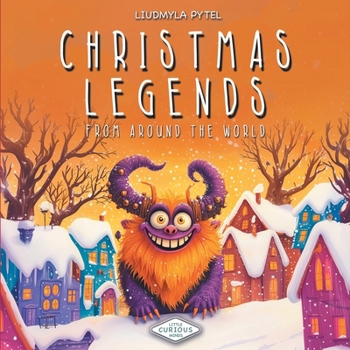 Christmas Legends from Around the World: Uncovering the Characters and Myths That Make Christmas Special Worldwide - From Krampus to Lesser-Known Legends (Little Curious Minds)